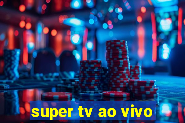 super tv ao vivo